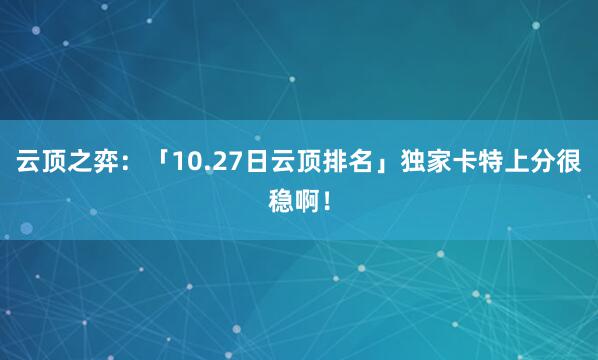 云顶之弈：「10.27日云顶排名」独家卡特上分很稳啊！